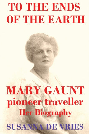 To the Ends of the Earth Mary Gaunt Pioneer