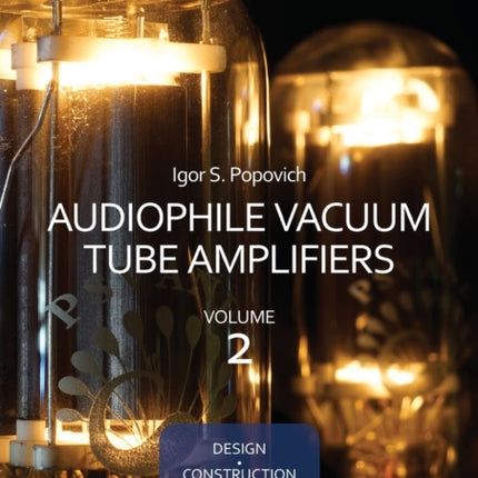 Audiophile Vacuum Tube Amplifiers  Design Construction Testing Repairing  Upgrading Volume 2