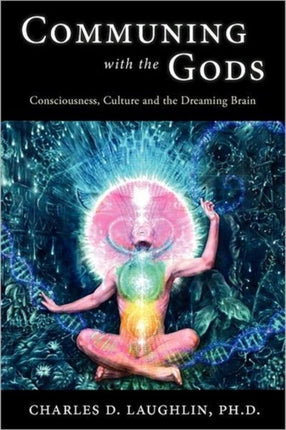 Communing with the Gods Consciousness Culture and the Dreaming Brain