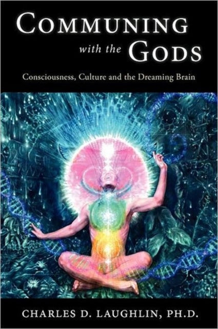 Communing with the Gods Consciousness Culture and the Dreaming Brain