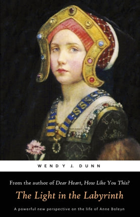 The Light in the Labyrinth The Last Days of Anne Boleyn