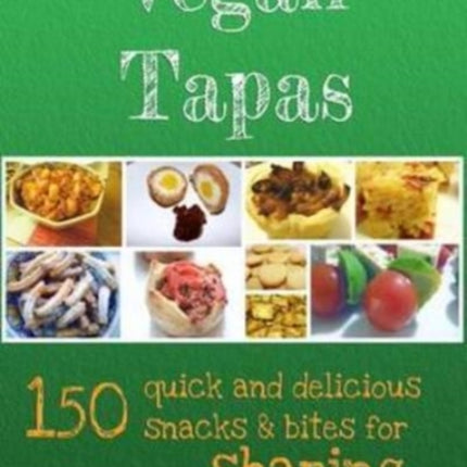 Vegan Tapas 150 quick and delicious snacks and bites for sharing