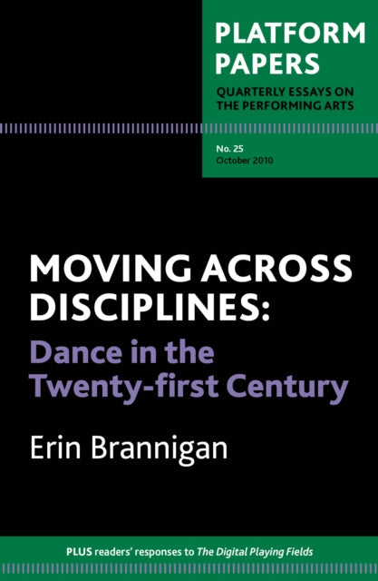 Platform Papers 25: Moving Across Disciplines: Dance in the 21st century