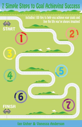 7 Simple Steps to Goal Achieving Success  Including 100 Tips to Help You Achieve Your Goals and Live the Life Youve Always Imagined