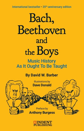 Bach Beethoven and the Boys Music History as It Ought to Be Taught Indent Publishing