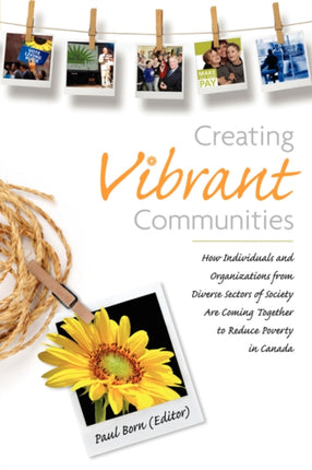 Creating Vibrant Communities How Individuals and Organizations from Diverse Sectors of Society Are Coming Together to Reduce Poverty in Canada