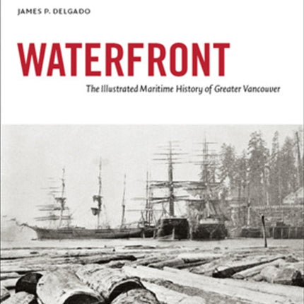 Waterfront: The Illustrated Maritime History of Greater Vancouver