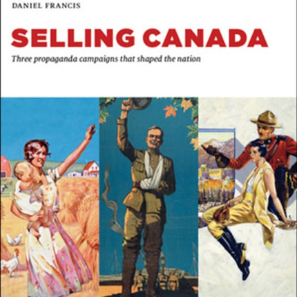 Selling Canada: Three propaganda campaigns that shaped the nation