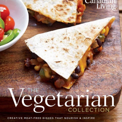 Canadian Living: The Vegetarian Collection: Creative Meat-Free Dishes That Nourish & Inspire