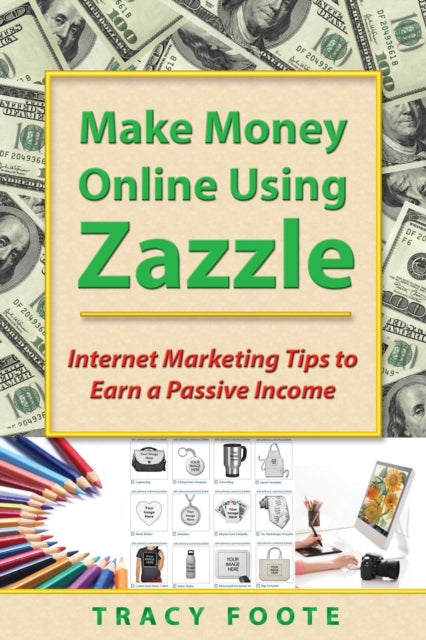 Make Money Online Using Zazzle Internet Marketing Tips to Earn a Passive Income