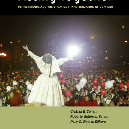 Acting Together I: Performance and the Creative Transformation of Conflict: Resistance and Reconciliation in Regions of Violence