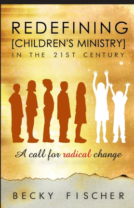Redefining Childrens Ministry in the 21st Century A Call for Radical Change