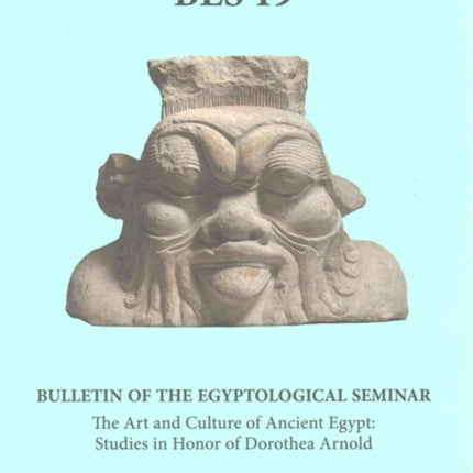 Bulletin of the Egyptological Seminar, Volume 19 (2015): The Art and Culture of Ancient Egypt: Studies in Honor of Dorothea Arnold