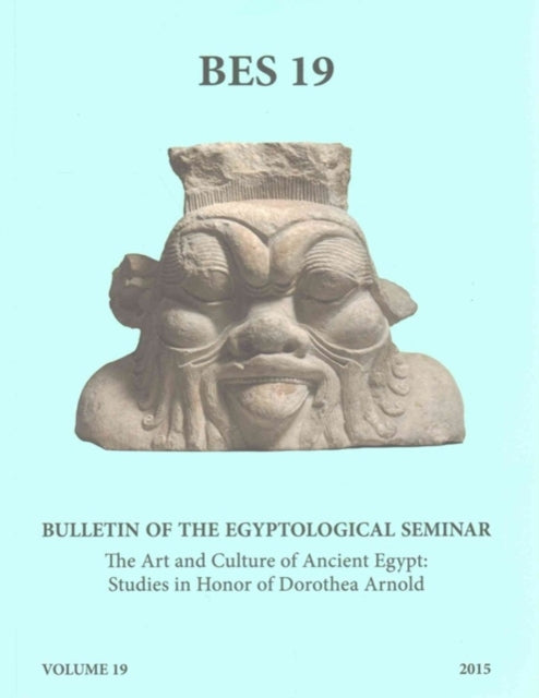 Bulletin of the Egyptological Seminar, Volume 19 (2015): The Art and Culture of Ancient Egypt: Studies in Honor of Dorothea Arnold