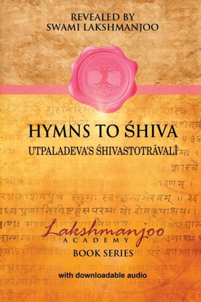 Hymns to Shiva Utpaladevas Shivastotravali Songs of Devotion in Kashmir Shaivism Utpaladevas hivastotrval Lakshmanjoo Academy Book Series