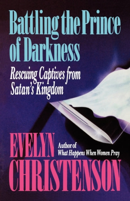 Battling the Prince of Darkness Rescuing Captives from Satans Kingdom