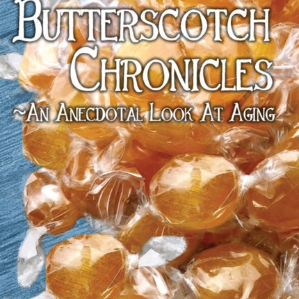 The Butterscotch Chronicles An Anecdotal Look at Aging