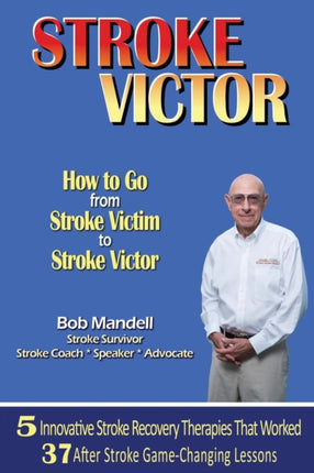 STROKE VICTOR How To Go From Stroke Victim to Stroke Victor
