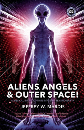 ALIENS ANGELS  OUTER SPACE A Biblical Investigation into Life Beyond Earth