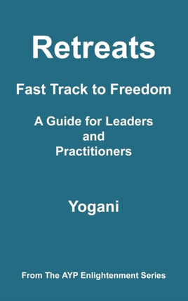 Retreats  Fast Track to Freedom  A Guide for Leaders and Practitioners