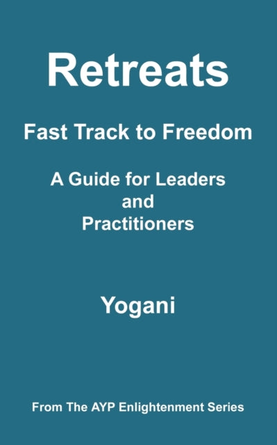 Retreats  Fast Track to Freedom  A Guide for Leaders and Practitioners