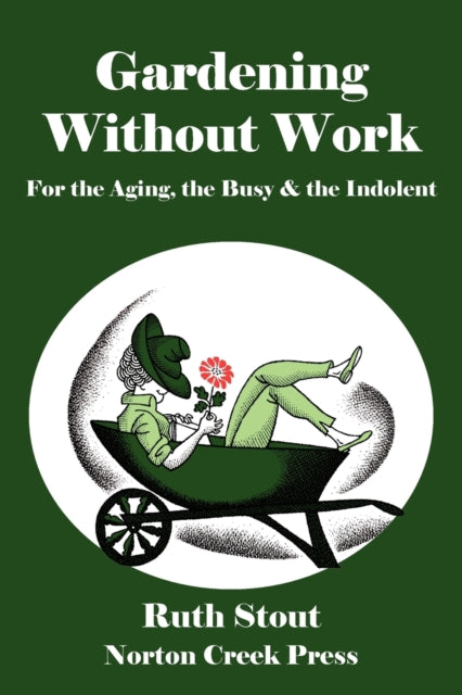Gardening Without Work For the Aging the Busy  the Indolent Volume 1 Ruth Stout Classics