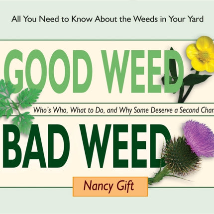 Good Weed Bad Weed: Who's Who, What to Do, and Why Some Deserve a Second Chance (All You Need to Know About the Weeds in Your Yard)