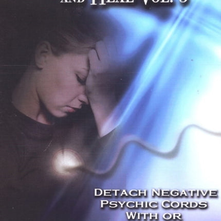 Remove Psychic Debris & Heal DVD: Volume 3: Detach Negative Psychic Cords with or without Reiki