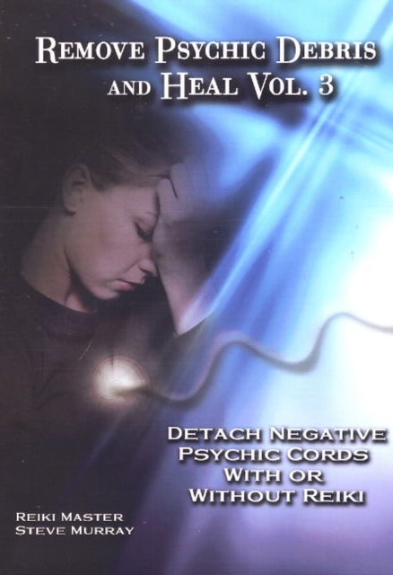 Remove Psychic Debris & Heal DVD: Volume 3: Detach Negative Psychic Cords with or without Reiki