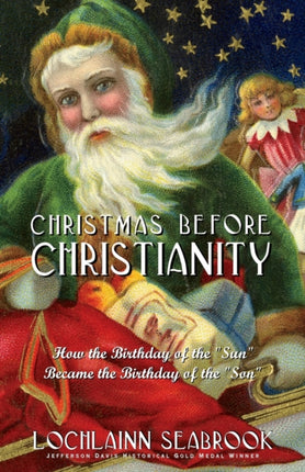 Christmas Before Christianity How the Birthday of the Sun Became the Birthday of the Son