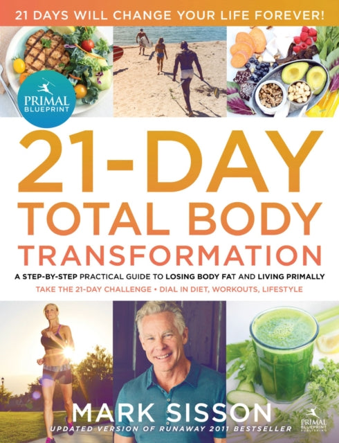 The Primal Blueprint 21-Day Total Body Transformation: A step-by-step practical guide to losing body fat and living primally