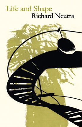 Life and Shape The Autobiography of Richard Neutra