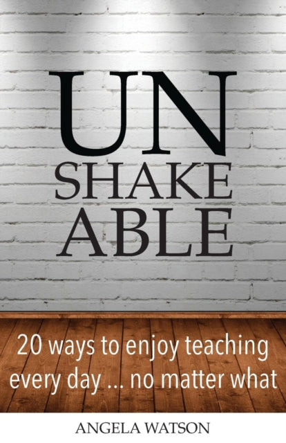 Unshakeable 20 Ways to Enjoy Teaching Every DayNo Matter What