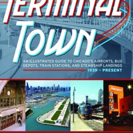Terminal Town An Illustrated Guide to Chicagos