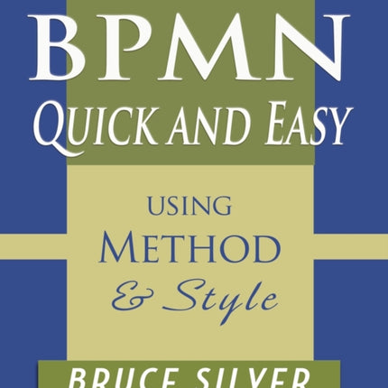 BPMN Quick and Easy Using Method and Style Process Mapping Guidelines and Examples Using the Business Process Modeling Standard
