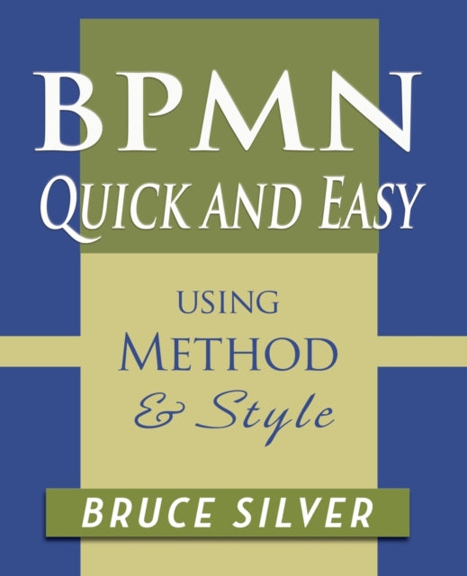 BPMN Quick and Easy Using Method and Style Process Mapping Guidelines and Examples Using the Business Process Modeling Standard