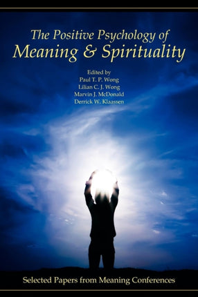 The Positive Psychology of Meaning and Spirituality Selected Papers from Meaning Conferences