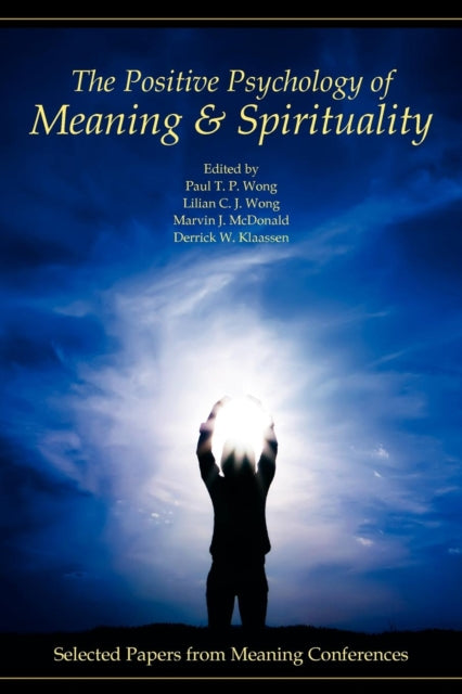 The Positive Psychology of Meaning and Spirituality Selected Papers from Meaning Conferences
