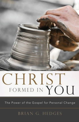 Christ Formed In You The Power of the Gospel for