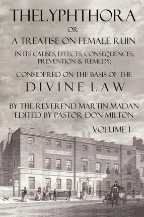 Thelyphthora or a Treatise on Female Ruin Volume 1 in Its Causes Effects Consequences Prevention  Remedy Considered on the Basis of Divine Law
