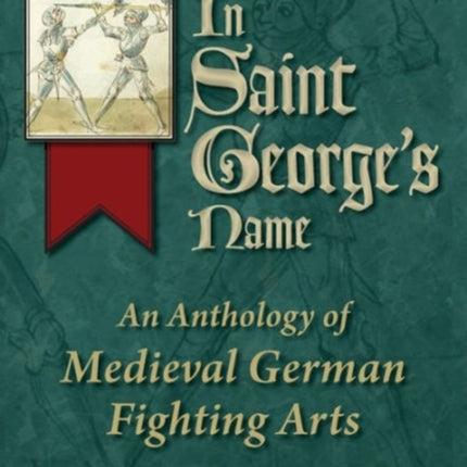 In Saint George's Name: An Anthology of Medieval German Fighting Arts