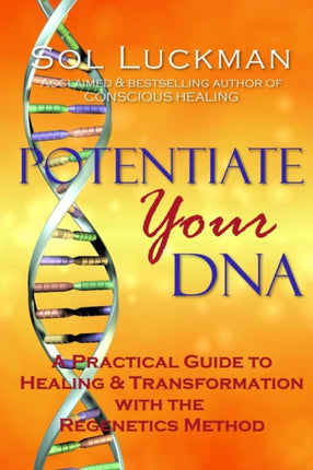 Potentiate Your DNA A Practical Guide to Healing  Transformation with the Regenetics Method