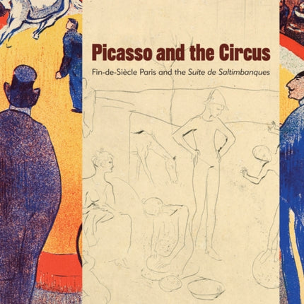 Picasso and the Circus: Fin-de-Siecle Paris and the Suite de Saltimbanques