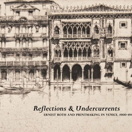 Reflections and Undercurrents: Ernest Roth and Printmaking in Venice, 1900-1940