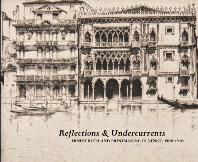 Reflections and Undercurrents: Ernest Roth and Printmaking in Venice, 1900-1940