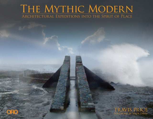 The Mythic Modern: Architectural Expeditions into the Spirit of Place