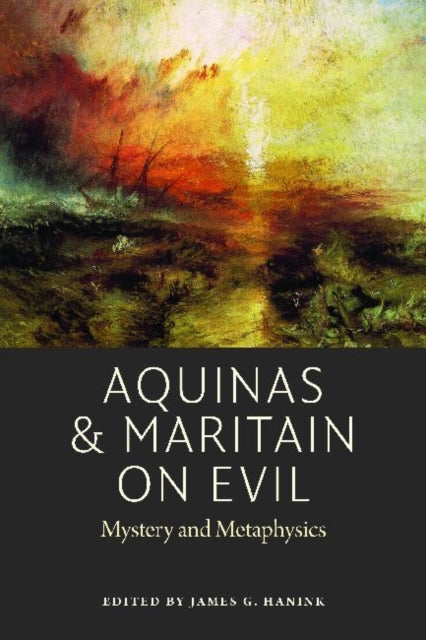 Aquinas and Maritain on Evil: Mystery and Metaphysics