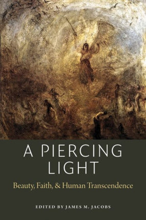 A Piercing Light: Beauty, Faith, and Human Transcendence