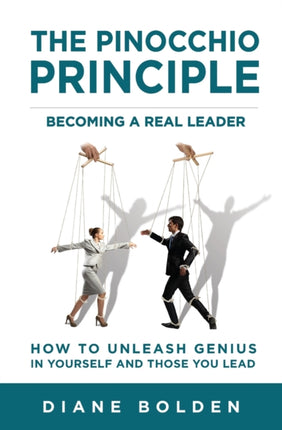 The Pinocchio Principle Becoming a Real Leader How to Unleash Genius in Yourself and Those You Lead