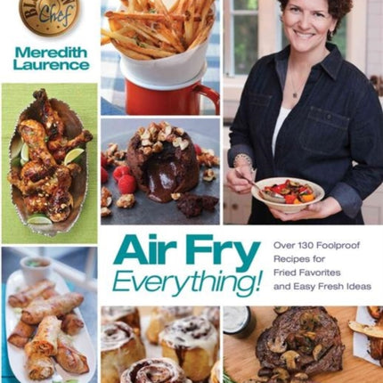 Air Fry Everything: Foolproof Recipes for Fried Favorites and Easy Fresh Ideas by Blue Jean Chef, Meredith Laurence